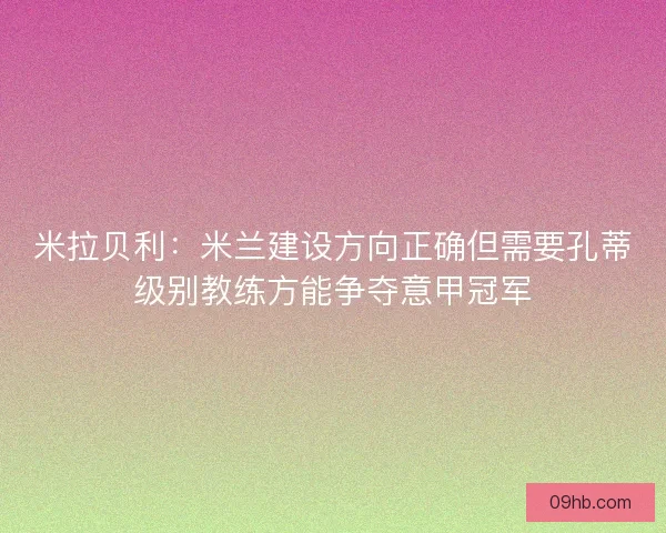 米拉贝利：米兰建设方向正确但需要孔蒂级别教练方能争夺意甲冠军